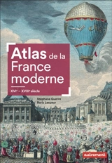 Atlas de la France moderne : XVIe-XVIIIe siècle - Stéphane Guerre