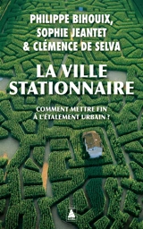 La ville stationnaire : comment mettre fin à l'étalement urbain ? - Philippe Bihouix