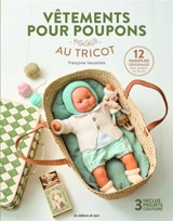 Vêtements pour poupons au tricot : 12 panoplies originales pour poupon de 36 cm : inclus 3 projets couture - Françoise Vauzeilles