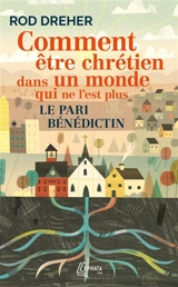 Comment être chrétien dans un monde qui ne l'est plus : le pari bénédictin - Rod Dreher