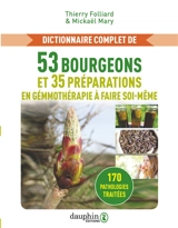 Dictionnaire complet de 53 bourgeons et 35 préparations en gemmothérapie à faire soi-même : 170 pathologies traitées - Thierry Folliard