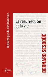 La résurrection et la vie - Bernard Sesboüé