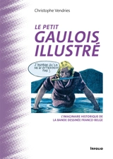 Le petit Gaulois illustré : l'imaginaire historique de la bande dessinée franco-belge - Christophe Vendries