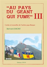 Au Pays du géant qui fume III : Contes et nouvelles de l'arrière-pays-basque - Bernard Emont