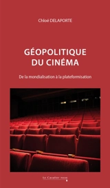 Géopolitique du cinéma : de la mondialisation à la plateformisation - Chloé Delaporte