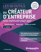 Les 50 outils du créateur d'entreprise : une méthode pour agir : autoentrepreneur, indépendant, création de société - Ali Shariatian
