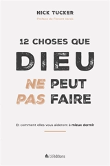 12 choses que Dieu ne peut pas faire : et comment elles vous aideront à mieux dormir - Nick Tucker