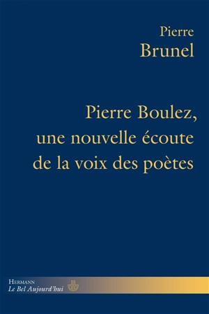 Pierre Boulez, une nouvelle écoute de la voix des poètes - Pierre Brunel