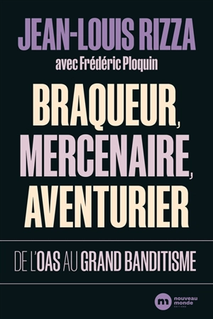 Braqueur, mercenaire, aventurier : de l'OAS au grand banditisme - Jean-Louis Rizza