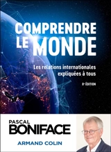 Comprendre le monde : les relations internationales expliquées à tous - Pascal Boniface