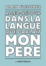 Aller-retour dans la langue que parlait mon père : une lettre - Alain Fleischer