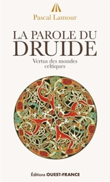 La parole du druide : vertus des mondes celtiques - Pascal Lamour