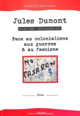 Jules Dumont : Roubaix 1888, Mont-Valérien 1943, face au colonialisme, aux guerres & au fascisme : écrits - Jules Dumont