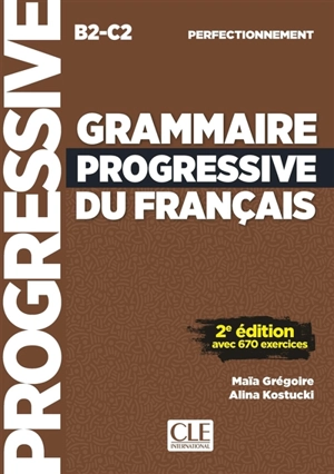 Grammaire progressive du français, B2-C2, perfectionnement : avec 670 exercices - Maïa Grégoire