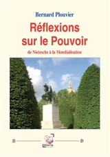 Réflexions sur le Pouvoir : de Nietzsche à la Mondialisation - Bernard Plouvier