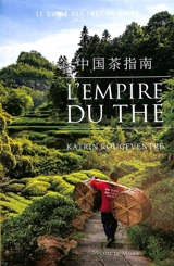 L'empire du thé : le guide des thés de Chine - Katrin Rougeventre
