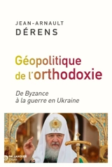 Géopolitique de l'orthodoxie : de Byzance à la guerre en Ukraine - Jean-Arnault Dérens