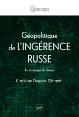 Géopolitique de l'ingérence russe : la stratégie du chaos - Christine Dugoin-Clément