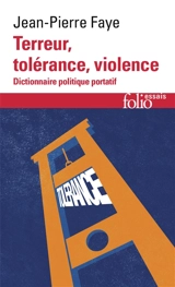 Terreur, tolérance, violence : dictionnaire politique portatif - Jean-Pierre Faye