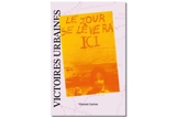 Le jour se lèvera ici : victoires urbaines - Vincent Carton