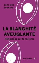 La blanchité aveuglante : Réflexions sur le racisme - Deni Yvan Béchard