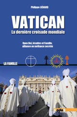 Vatican : la dernière croisade mondiale : Opus Dei, jésuites et La Famille, alliance ou méfiance secrète - Philippe Liénard