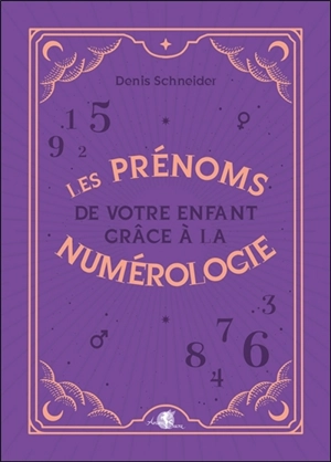 Les prénoms de votre enfant grâce à la numérologie - Denis Schneider