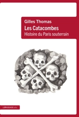Les catacombes : histoire du Paris souterrain - Gilles Thomas