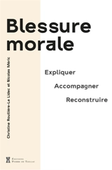 Blessure morale : expliquer, accompagner, reconstruire - Christine Roullière-Le Lidec
