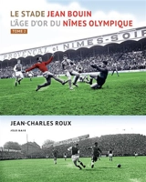 Le stade Jean Bouin : l'âge d'or du Nîmes Olympique. Vol. 2 - Jean-Charles Roux