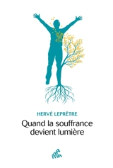 Quand la souffrance devient lumière - Hervé Leprêtre
