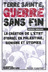 Terre sainte, guerre sans fin : la création de l'Etat d'Israël en Palestine, sionisme et utopies - Fédération anarchiste (France). Groupe Nestor Makhno (Saint-Etienne)