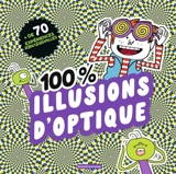 100 % illusions d'optique : + de 70 expériences renversantes - Camille Aulas