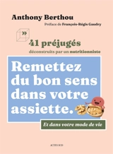 Remettez du bon sens dans votre assiette : et dans votre mode de vie : 41 préjugés déconstruits par un nutritionniste - Anthony Berthou