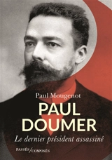 Paul Doumer : le dernier président assassiné - Paul Mougenot