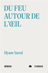 Du feu autour de l'oeil : suivi de, Blessures de l'eau - Hyam Yared