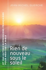 Rien de nouveau sous le soleil : et 364 autres expressions françaises pour méditer la Bible - Jean-Michel Guerche