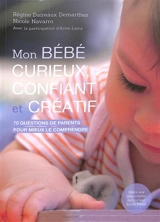 Mon bébé curieux, confiant et créatif : 70 questions de parents pour mieux le comprendre grâce aux découvertes du docteur Emmi Pikler - Régine Daireaux Demarthes