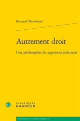 Autrement droit : une philosophie du jugement judiciaire - Bertrand Mazabraud