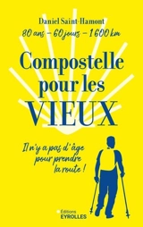 Compostelle pour les vieux : 80 ans, 60 jours, 1.600 km : il n'y a pas d'âge pour prendre la route ! - Daniel Saint-Hamont