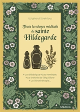 Toute la science médicale de sainte Hildegarde : la diététique, les remèdes, la théorie de l'équilibre, la lithothérapie... - Wighard Strehlow