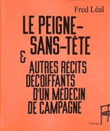 Le peigne-sans-tête : & autres récits décoiffants d'un médecin de campagne - Fred Léal