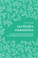 Les huiles essentielles : plus de 70 huiles essentielles et 50 synergies pour le quotidien - Thomas Augé