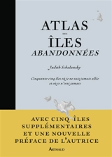 Atlas des îles abandonnées : cinquante-cinq îles où je ne suis jamais allée et où je n'irai jamais - Judith Schalansky