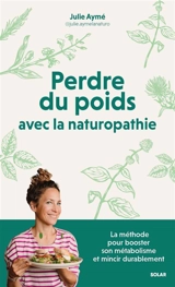 Perdre du poids avec la naturopathie : la méthode pour booster son métabolisme et mincir durablement - Julie Aymé