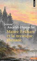 Maître Eckhart et la mystique rhénane - Jeanne Ancelet-Hustache
