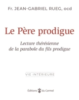Le père prodigue : Dieu toujours fidèle : une lecture thérésienne de la parabole de l'enfant prodigue - Jean-Gabriel Rueg