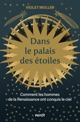 Dans le palais des étoiles : comment les hommes de la Renaissance ont conquis le ciel - Violet Moller
