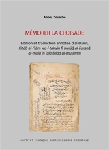 Mémorer la croisade : édition et traduction annotée d'al-Harïrï, Kitab al-I'lam wa-l-tabyïn fï hurug al-Farang al-mala'¨ïn 'ala bilad al-muslimïn - Ahmad ben 'Ali Ibn al-Hariri