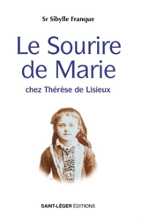 Le sourire de Marie : chez Thérèse de Lisieux - Sibylle Franque